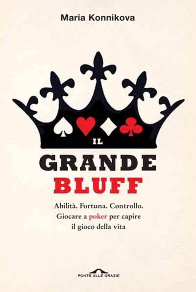 Il grande bluff: il poker come lezione di vita, di Maria Konnikova